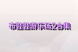 布娃娃游乐场2合集