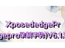 XposededgePro(xposededgepro录制手势)V6.1.5安卓免费版合集