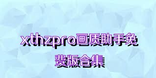 xthzpro画质助手免费版合集