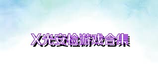 X光安检游戏合集