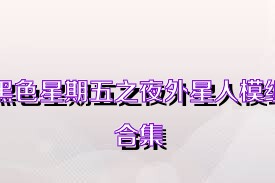 黑色星期五之夜外星人模组合集