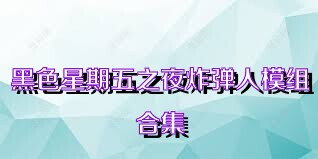 黑色星期五之夜炸弹人模组合集