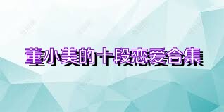 董小美的十段恋爱合集