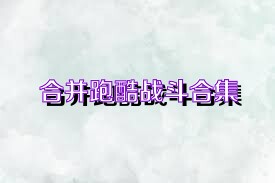 合并跑酷战斗合集