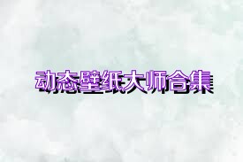 动态壁纸大师合集