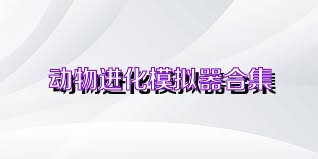 动物进化模拟器合集