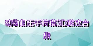 动物狙击手狩猎3D游戏合集