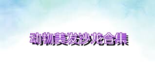 动物美发沙龙合集