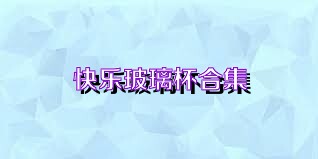 快乐玻璃杯合集