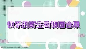快乐的野生动物园合集