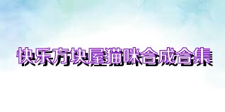 快乐方块屋猫咪合成合集