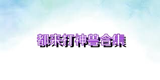 都来打神兽合集