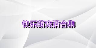 快乐萌宠消合集