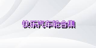 快乐汽车轮合集