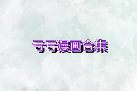 亏亏漫画合集