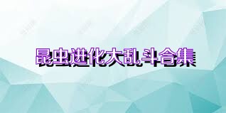 昆虫进化大乱斗合集
