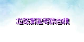 垃圾清理专家合集