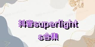 抖音superlights合集