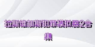 拉斯维加斯犯罪模拟器2合集