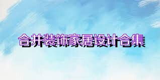 合并装饰家居设计合集