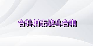 合并射击战斗合集