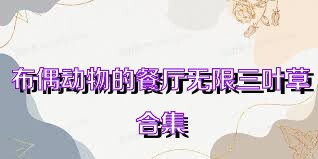 布偶动物的餐厅无限三叶草合集