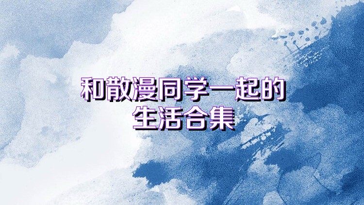 和散漫同学一起的生活合集