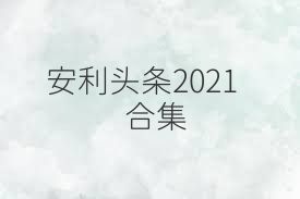 安利头条2021合集