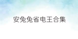 安兔兔省电王合集