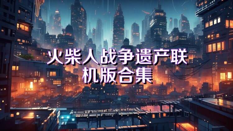 火柴人战争遗产联机版合集