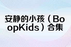 安静的小孩（BoopKids）合集