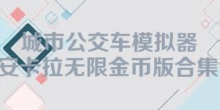 城市公交车模拟器安卡拉无限金币版合集