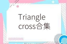 Trianglecross合集