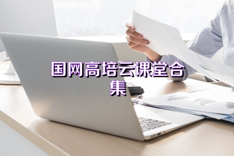国网高培云课堂合集