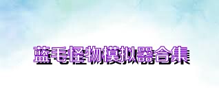 蓝毛怪物模拟器合集