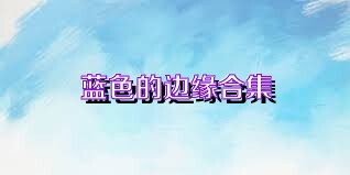 蓝色的边缘合集