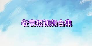 老表短视频合集