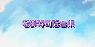 老爹寿司店合集