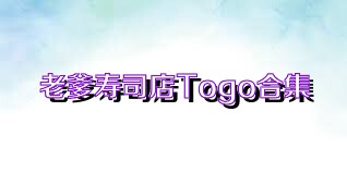 老爹寿司店Togo合集