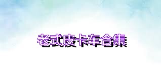 老式皮卡车合集