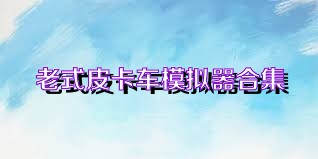 老式皮卡车模拟器合集