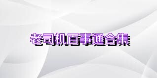老司机百事通合集