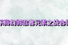 乐高幻影忍者元素之战合集
