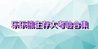 乐乐熊生存大考验合集