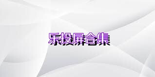 乐投屏合集