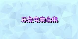 乐兔电竞合集