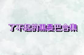 了不起的黑曼巴合集