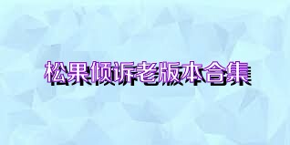 松果倾诉老版本合集