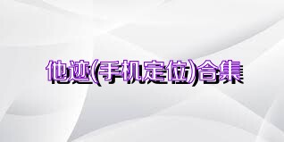 他迹(手机定位)合集