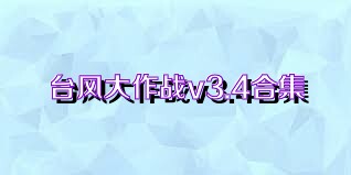 台风大作战v3.4合集